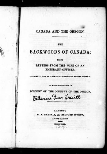 The backwoods of Canada: being letters from the wife of an emigrant officer, illustrative of the domestic economy of British America : to which is appended an account of the country of the Oregon