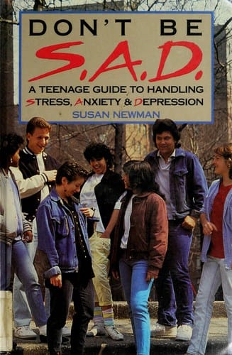 Don't be S.A.D.: a teenage guide to handling stress, anxiety & depression