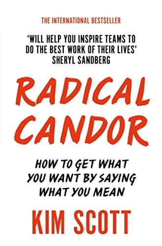 Radical Candor: How to get what you want by saying what you mean