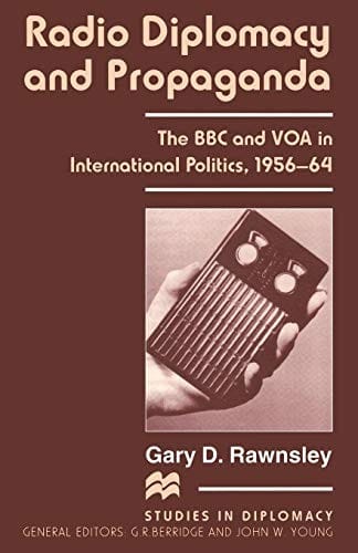 Radio Diplomacy and Propaganda: The BBC and VOA in International Politics, 1956-64
