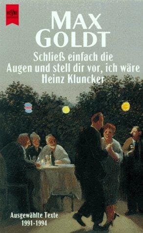 Schließ einfach die Augen und stell dir vor, ich wäre Heinz Kluncker. Ausgesuchte Texte 1991-1994.