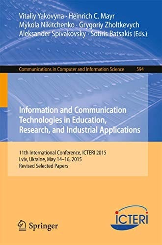 Information and Communication Technologies in Education, Research, and Industrial Applications: 11th International Conference, ICTERI 2015, Lviv, ... in Computer and Information Science)