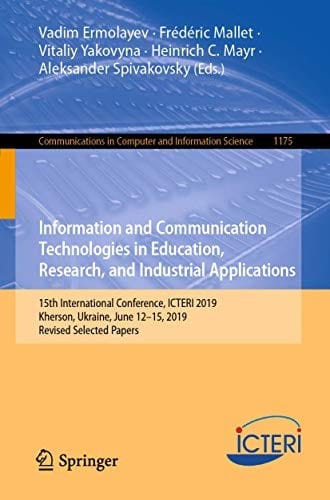 Information and Communication Technologies in Education, Research, and Industrial Applications: 15th International Conference, ICTERI 2019, Kherson, ... in Computer and Information Science)