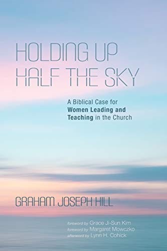 Holding Up Half the Sky: A Biblical Case for Women Leading and Teaching in the Church