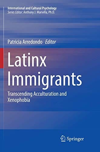 Latinx Immigrants: Transcending Acculturation and Xenophobia