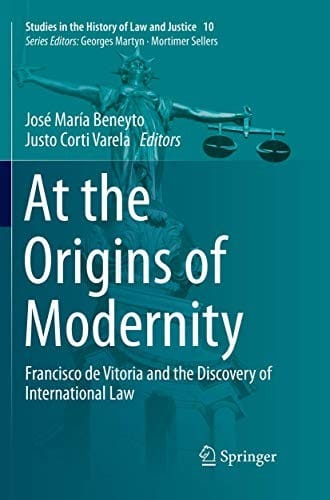 At the Origins of  Modernity: Francisco de Vitoria and the Discovery of International Law