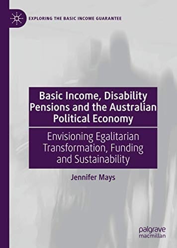 Basic Income, Disability Pensions and the Australian Political Economy: Envisioning Egalitarian Transformation, Funding and Sustainability