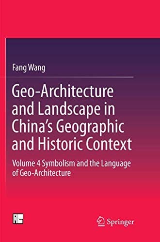 Geo-Architecture and Landscape in China’s Geographic and Historic Context: Volume 4  Symbolism and the Language of Geo-Architecture