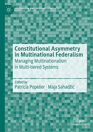 Constitutional Asymmetry in Multinational Federalism: Managing Multinationalism in Multi-tiered Systems