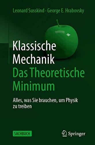 Klassische Mechanik : Das Theoretische Minimum: Alles, was Sie brauchen, um Physik zu treiben