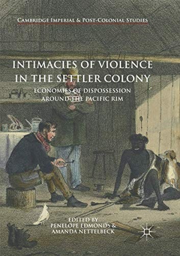 Intimacies of Violence in the Settler Colony: Economies of Dispossession around the Pacific Rim