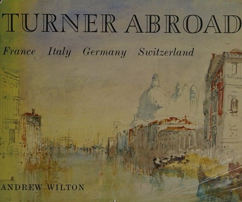 J.M.W. Turner: France, Italy, Germany, Switzerland