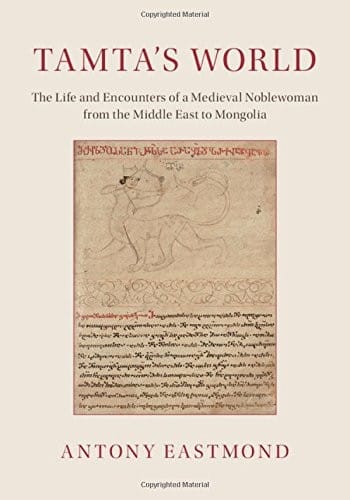 Tamta's World: The Life and Encounters of a Medieval Noblewoman from the Middle East to Mongolia