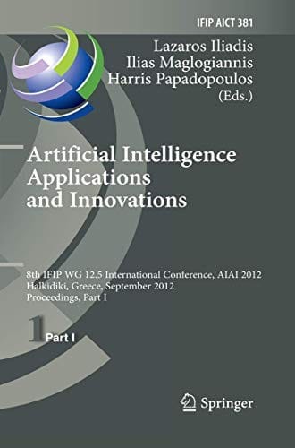 Artificial Intelligence Applications and Innovations: 8th IFIP WG 12.5 International Conference, AIAI 2012, Halkidiki, Greece, September 27-30, 2012, ... and Communication Technology )