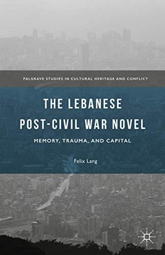 The Lebanese Post-Civil War Novel: Memory, Trauma, and Capital