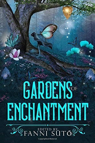 Gardens of Enchantment: An Enchanted Gardens Anthology