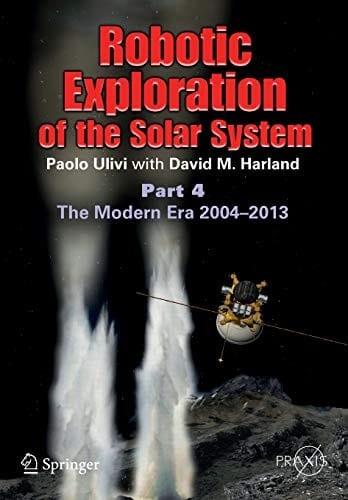 Robotic Exploration of the Solar System : Part 4: The Modern Era 2004 –2013