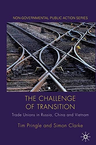 The Challenge of Transition: Trade Unions in Russia, China and Vietnam