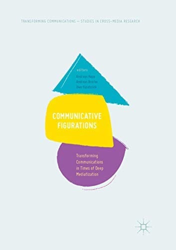 Communicative Figurations: Transforming Communications in Times of Deep Mediatization