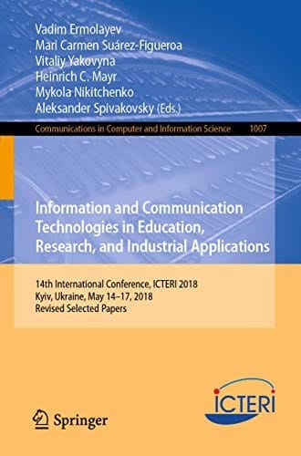 Information and Communication Technologies in Education, Research, and Industrial Applications: 14th International Conference, ICTERI 2018, Kyiv, ... in Computer and Information Science )