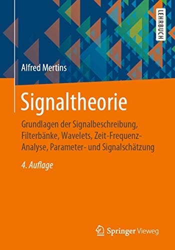 Signaltheorie: Grundlagen der Signalbeschreibung, Filterbänke, Wavelets, Zeit-Frequenz-Analyse, Parameter- und Signalschätzung