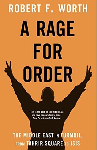 A Rage for Order: The Middle East in Turmoil, from Tahrir Square to Isis
