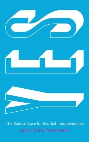 Yes: The Radical Case for Scottish Independence