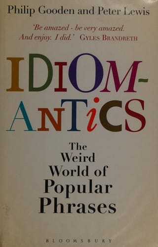 Idiomantics: the weird and wonderful world of popular phrases