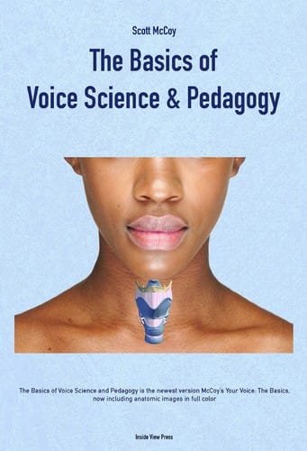 Basics of Voice Science and Pedagogy: (previously titled Your Voice : The Basics)