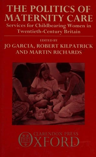 The Politics of maternity care: services for childbearing women in twentieth-century Britain