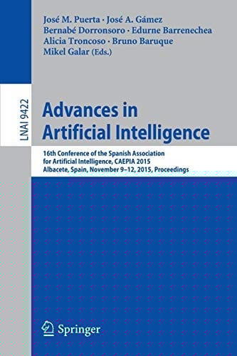 Advances in Artificial Intelligence: 16th Conference of the Spanish Association for Artiﬁcial Intelligence, CAEPIA 2015 Albacete, Spain, November ...