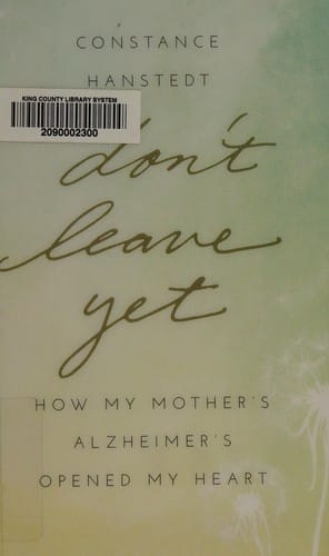 Don't leave yet: how my mother's Alzheimer's opened my heart