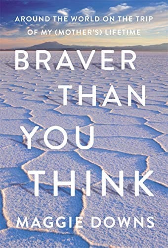 Braver Than You Think: Around the World on the Trip of My  Lifetime