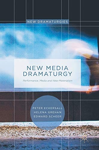 New Media Dramaturgy: Performance, Media and New-Materialism