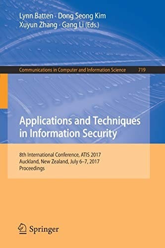Applications and Techniques in Information Security: 8th International Conference, ATIS 2017, Auckland, New Zealand, July 6–7, 2017, Proceedings ... in Computer and Information Science )
