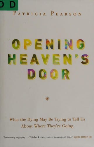 Opening heaven's door: what the dying may be trying to tell us about where they're going