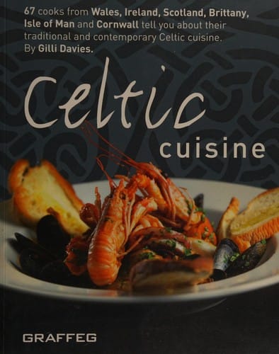 Celtic cuisine: 67 cooks from Wales, Ireland, Scotland, Brittany, Isle of Man and Cornwall tell you about their traditional and contemporary Celtic cuisine