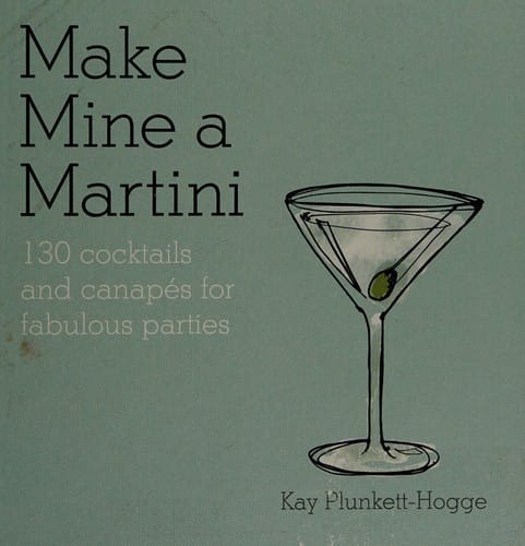Make mine a martini: 120 cocktails & canapés for fabulous parties