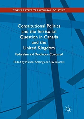 Constitutional Politics and the Territorial Question in Canada and the United Kingdom: Federalism and Devolution Compared
