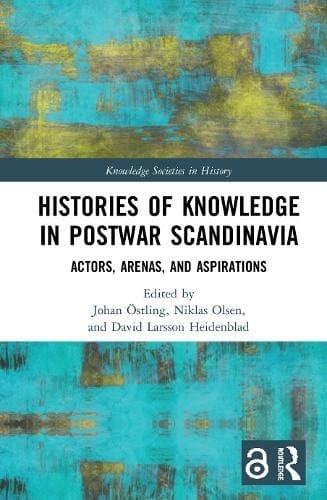 Histories of Knowledge in Postwar Scandinavia: Actors, Arenas, and Aspirations
