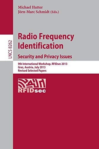 Radio Frequency Identification : Security and Privacy Issues: Security and Privacy Issues 9th International Workshop, RFIDsec 2013, Graz, Austria, July ...