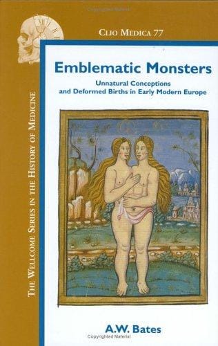 Emblematic Monsters: Unnatural Conceptions and Deformed Births in Early Modern Europe (Clio Medica 77) (Clio Medica)