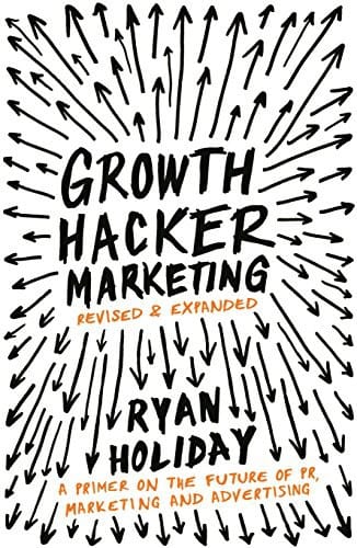 Growth Hacker Marketing: A Primer on the Future of PR, Marketing and Advertising [Paperback] [Oct 02, 2014] Ryan Holiday