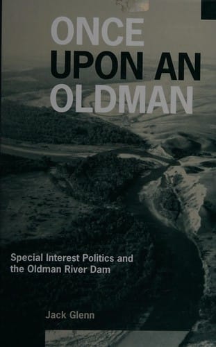 Once upon an Oldman: special interest politics and the Oldman River Dam