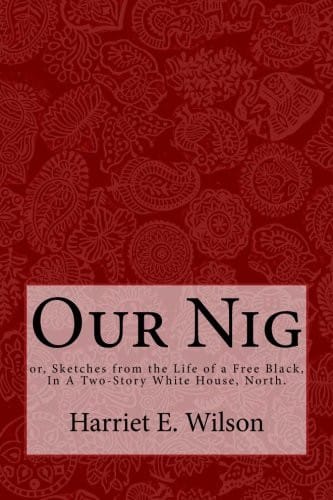 Our Nig: or, Sketches from the Life of a Free Black, In A Two-Story White House, North.