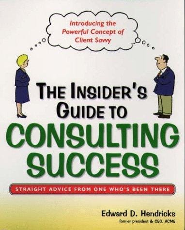 The Insider's Guide to Consulting Success: Insights and Advice from an Industry Insider