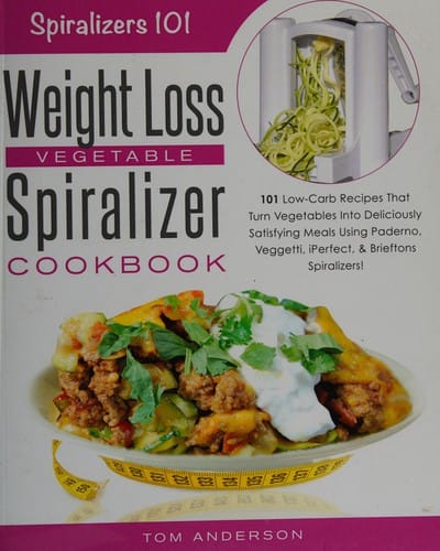 Weight loss spirializer vegetable cookbook: 101 low-carb recipes that turn vegetables into deliciously satisfying meals using Paderno, Veggetti, iPerfect, & Brieftons spiralizers