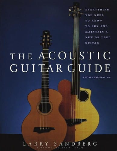 The Acoustic Guitar Guide: Everything You Need to Know to Buy and Maintain a New or Used Guitar