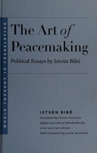 The art of peacemaking: selected political essays by István Bibó