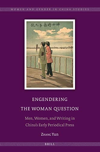 Engendering the Woman Question: Men, Women, and Writing in Chinas Early Periodical Press
